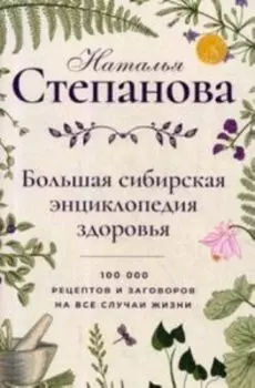 Большая сибирская энциклопедия здоровья. 100000 рецептов и заговоров