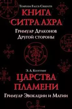 Царства пламени. Гримуар Эвокации и Магии, а также Templum Falcis Cruentis, Книга Ситра Ахра. Гримуар Драконов Другой стороны