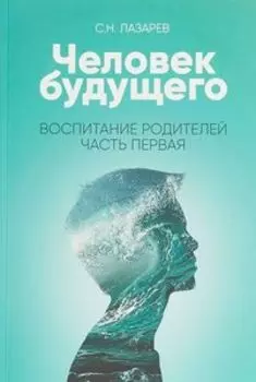 Человек будущего. Воспитание родителей. Часть 1
