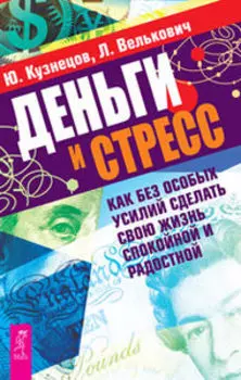 Деньги и стресс. Как без особых усилий сделать свою жизнь спокойной и радостной