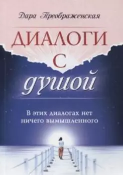 Диалоги с душой. В этих диалогах нет ничего вымышленного