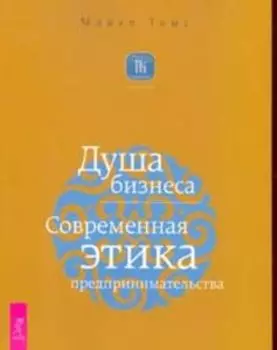 Душа бизнеса. Современная этика предпринимательства