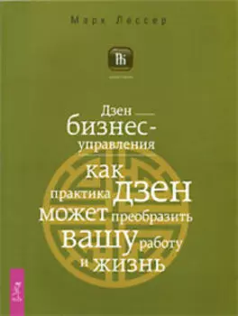 Дзен бизнес-управления. Как практика дзен может преобразить вашу работу и жизнь
