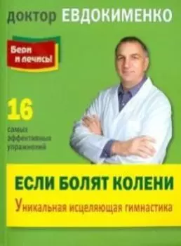 Если болят колени. Уникальная исцеляющая гимнастика