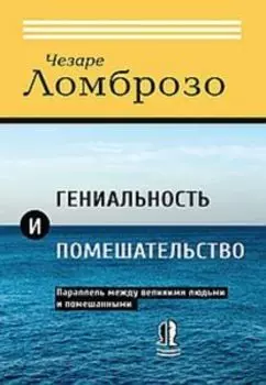 Гениальность и помешательство. Параллель между великими людьми и помешанными