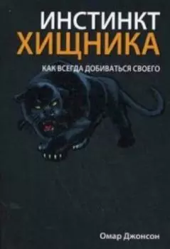 Инстинкт хищника. Как всегда добиться своего