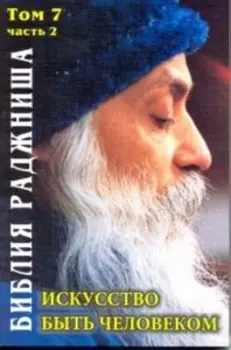 Искусство быть человеком. Библия Раджниша. Том 7-2