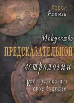 Искусство предсказательной астрологии. Как предсказать свое будущее