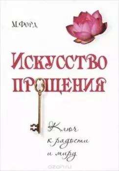 Искусство прощения. Ключ к радости и миру