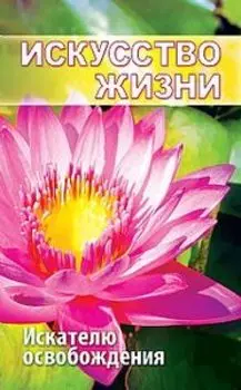 Искусство жизни. Искателю освобождения