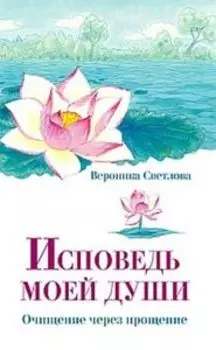 Исповедь моей души. Очищение через прощение