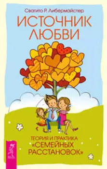 Источник любви. Теория и практика «семейных расстановок»