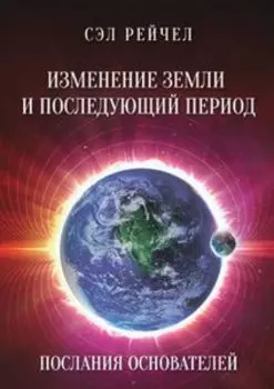 Изменение Земли и последующий период. Послания Основателей