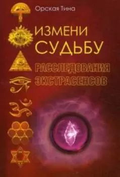 Измени судьбу. Расследования экстрасенсов