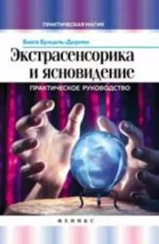 Экстрасенсорика и ясновидение: практическое руководство