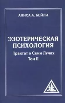 Эзотерическая психология. Трактат о Семи Лучах. Том 2