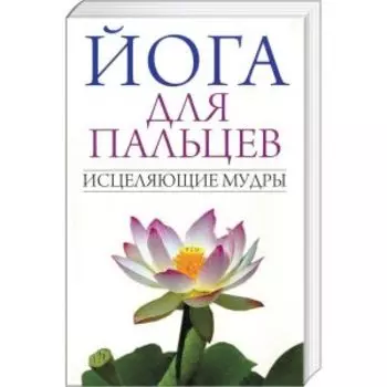 Йога для пальцев. Исцеляющие мудры