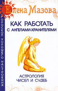 Как работать с Ангелами-Хранителями. Астрология чисел и судеб