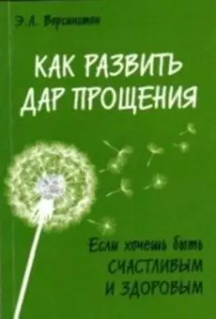 Как развить дар прощения. Если хочешь быть счастливым и здоровым