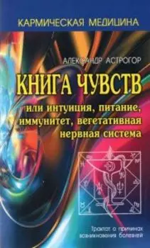 Кармическая медицина. Книга чувств или интуиция, питание, иммунитет