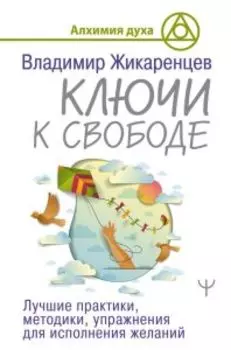 Ключи к свободе. Лучшие практики, методики, упражнения для исполнения