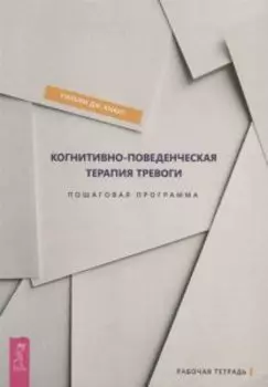 Когнитивно-поведенческая терапия тревоги. Пошаговая программа