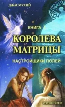 Королева матрицы. Настройщики полей. Книга 1