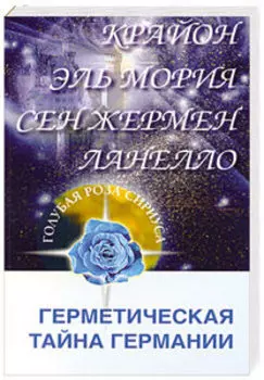 Крайон. Эль Мория. Сен-Жермен. Ланелло. Герметическая тайна Германии