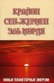 Крайон. Сен-Жермен. Эль Мория. Новые планетарные энергии