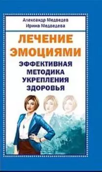 Лечение эмоциями. Эффективная методика укрепления здоровья
