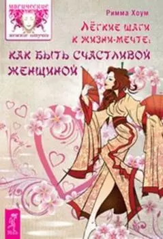 Легкие шаги к счастливой жизни. Как быть счастливой женщиной