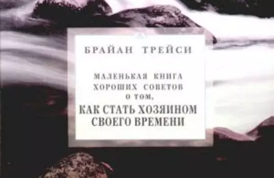 Маленькая книга хороших советов о том, как стать хозяином своего времени