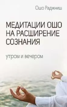 Медитации Ошо на расширение сознания. Утром и вечером