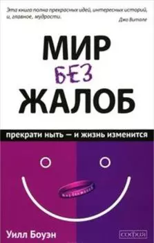 Мир без жалоб: Прекрати ныть - и жизнь изменится. Новая авторская версия