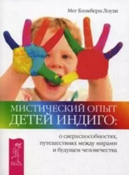 Мистический опыт Детей Индиго: о сверхспособностях, путешествиях между мирами и будущем человечества