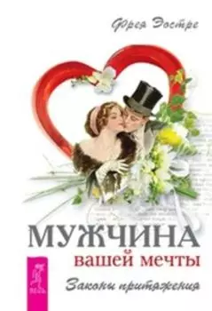 Мужчина вашей мечты. Законы притяжения