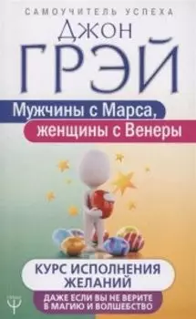 Мужчины с Марса, женщины с Венеры. Курс исполнения желани