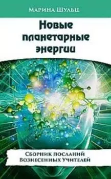 Новые планетарные энергии. Сборник посланий Вознесенных Учителей