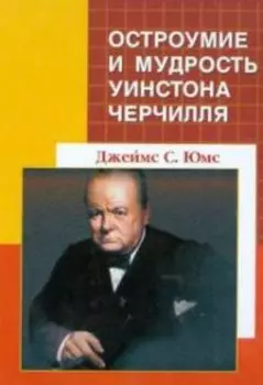 Остроумие и мудрость Уинстона Черчилля. Кладезь цитат и анекдотов с предисловием Ричарда М. Никсона