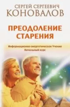 Преодоление старения. Информационно-энергетическое Учение