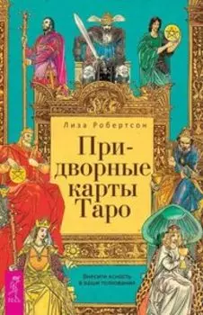 Придворные карты Таро. Внесите ясность в ваши толкования