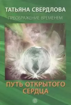 Путь открытого сердца. Послание идущему, или Как попросить, получить и принять Божественную помощь