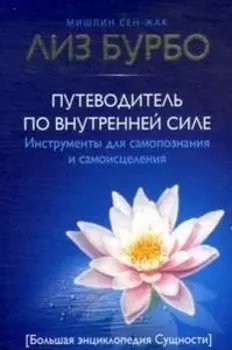 Путеводитель по внутренней силе. Инструменты для самопознания и самоисцеления. Большая энциклопедия Сущности