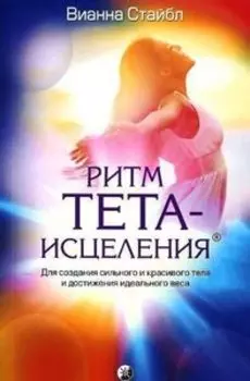 Ритм тета-исцеления: для создания сильного и красивого тела и достижения идеального веса