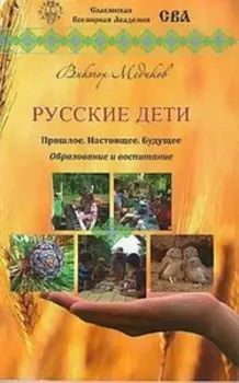 Русские дети. Прошлое. Настоящее. Будущее. Образование и воспитание