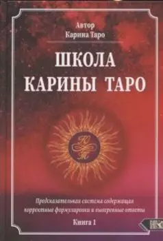Школа Карины Таро. Книга 1. Предсказательная система содержащая корректные формулировки и выверенные ответы
