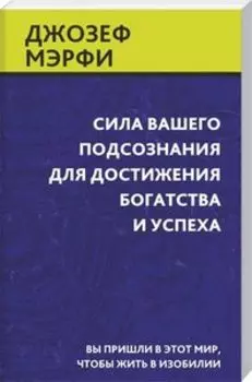 Сила вашего подсознания для достижения богатства и успеха