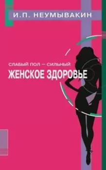 Слабый пол - сильный. Женское здоровье