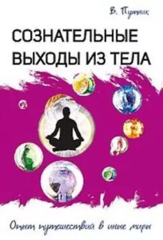 Сознательные выходы из тела. Опыт путешествий в иные миры