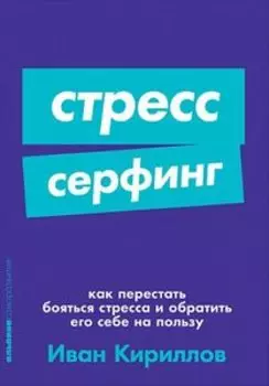 Стресс-серфинг:Как перестать бояться стресса и обратить его себе на пользу